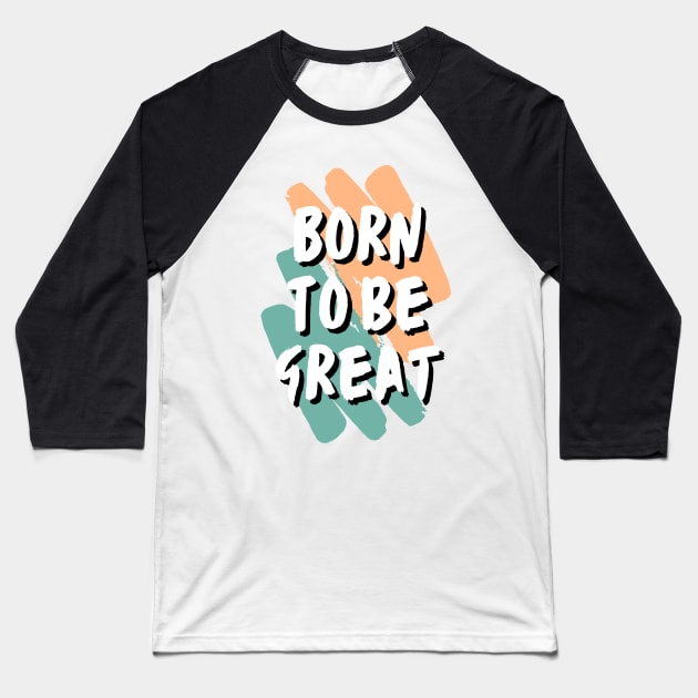 born to be great Baseball T-Shirt by Leap Arts